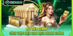Rút tiền Gem88 - Cách thực hiện giao dịch nhanh chóng