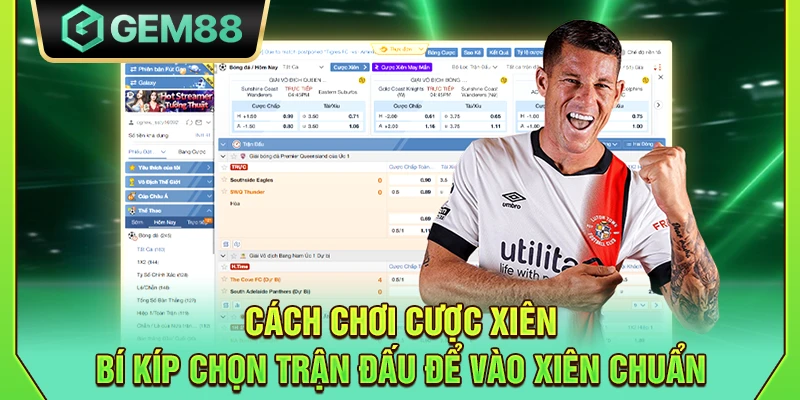 Cách chơi cược xiên - Bí kíp chọn trận đấu để vào xiên chuẩn
