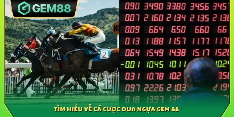 Tìm hiểu về cá cược đua ngựa Gem 88