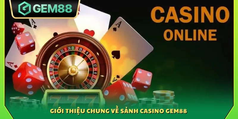 Giới thiệu chung về sảnh Casino Gem88