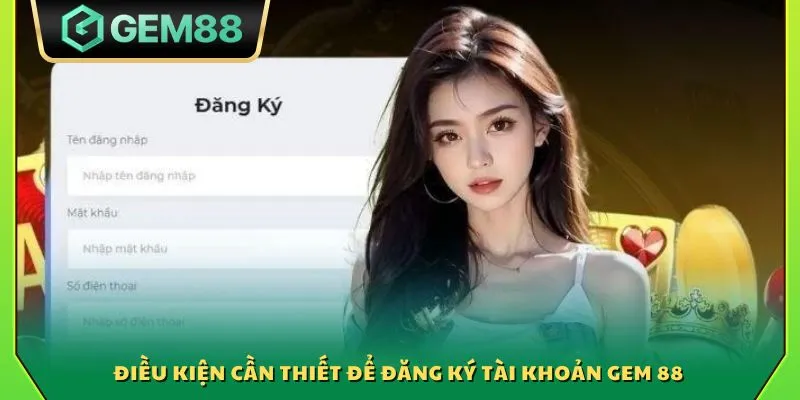 Điều kiện cần thiết để tạo tài khoản Gem 88
