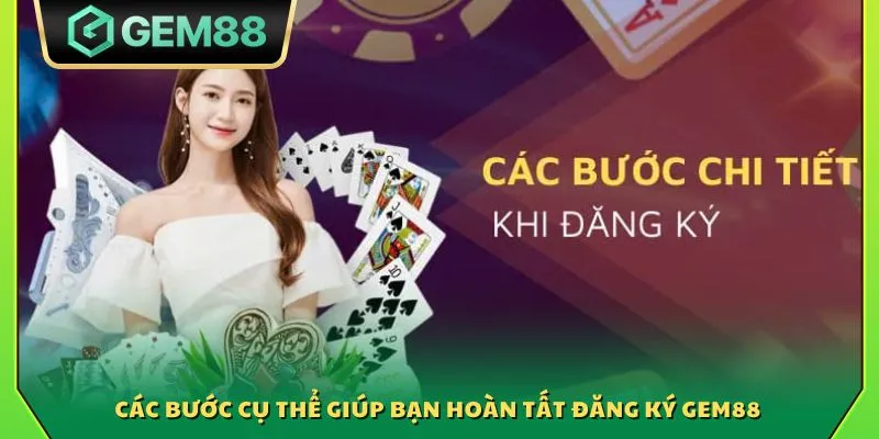 Các bước cụ thể giúp bạn hoàn tất đăng ký Gem88
