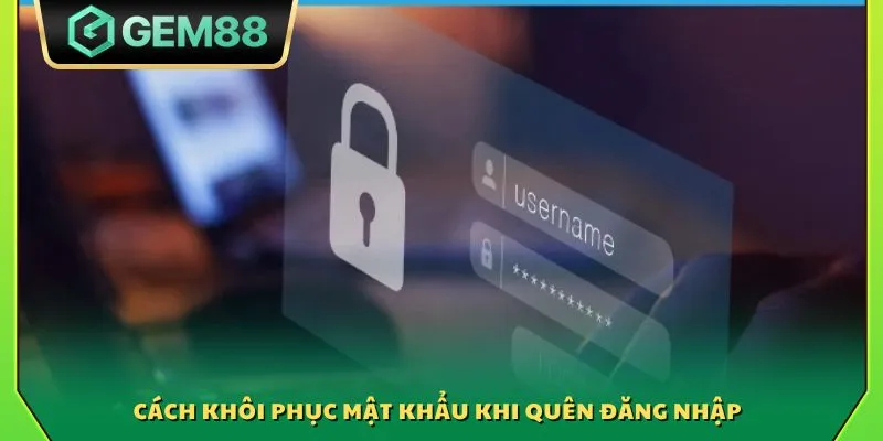 Cách khôi phục mật khẩu khi quên đăng nhập 