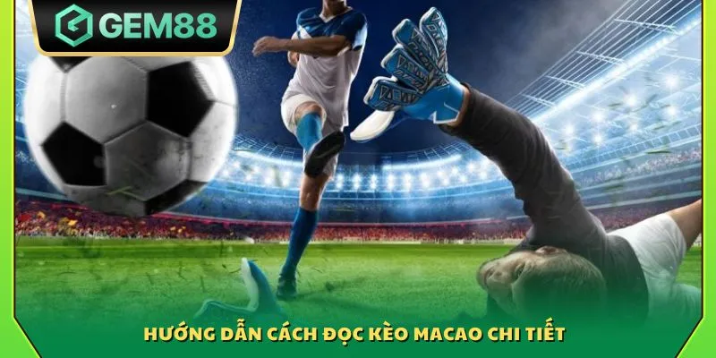 Hướng dẫn cách đọc kèo Macao chi tiết 