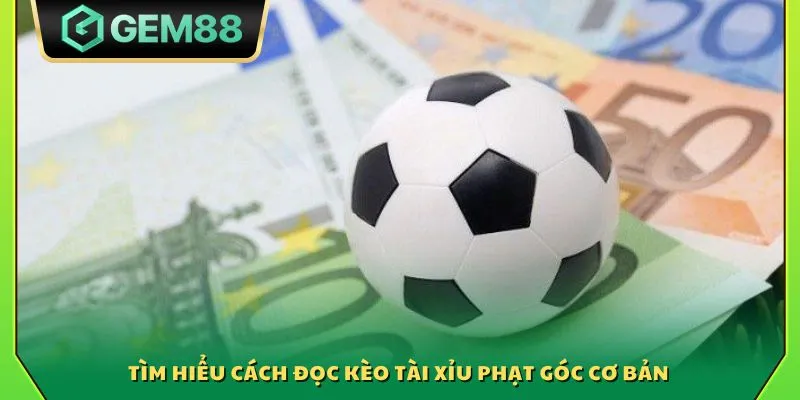 Tìm hiểu cách đọc kèo Tài Xỉu phạt góc cơ bản