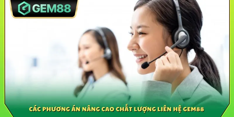Các phương án nâng cao chất lượng liên hệ Gem88