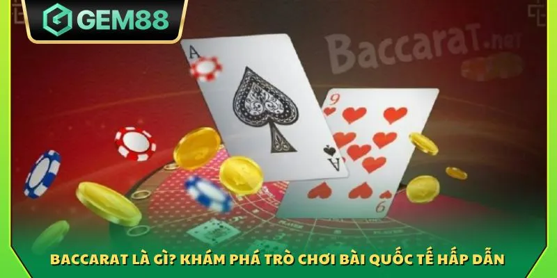 Baccarat là gì? Khám phá trò chơi bài quốc tế hấp dẫn