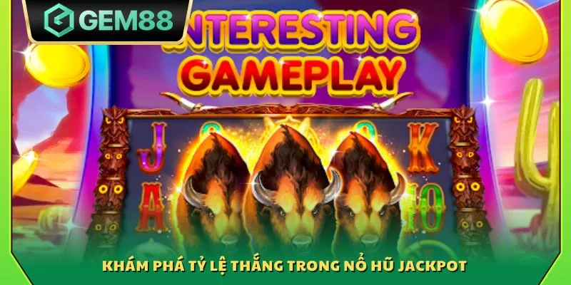 Khám phá tỷ lệ thắng trong nổ hũ Jackpot