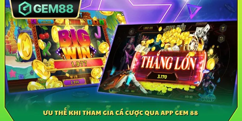 Ưu thế khi tham gia cá cược qua app Gem 88
