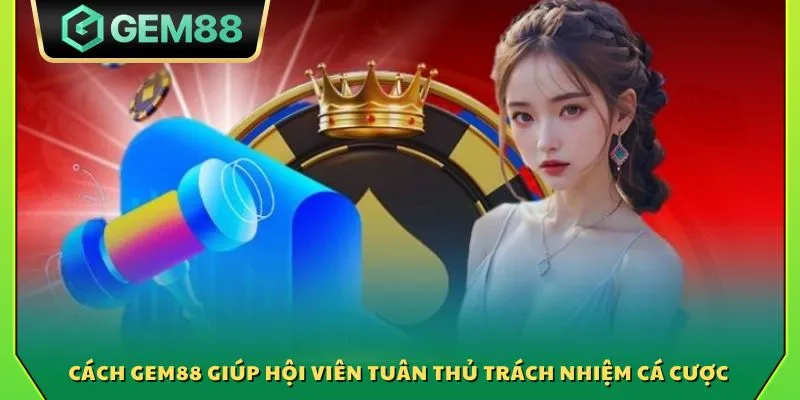 Trách nhiệm cá cược Gem88 - Bảo vệ quyền lợi hội viên tối đa 4 Cách Gem88 giúp hội viên tuân thủ trách nhiệm cá cược
