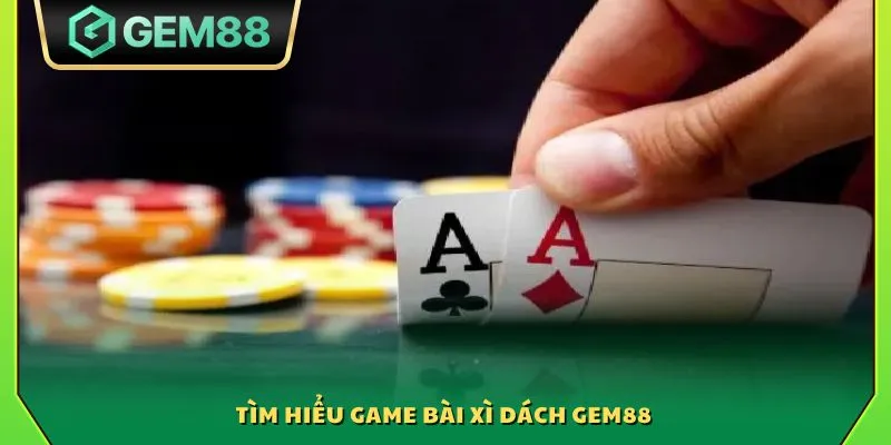 Tìm hiểu game bài xì dách Gem88