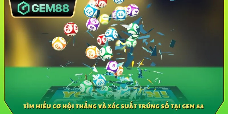 Tìm hiểu cơ hội thắng và xác suất trúng số tại Gem 88